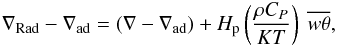 \begin{equation} \nabla_\mathrm{Rad}-\nabla_\mathrm{ad} = (\nabla-\nabla_\mathrm{ad})+ H_\mathrm{p} \left({{\rho C_P}\over{ K T}}\right)~ \overline{w\theta}, \label{eqnflux} \end{equation}
