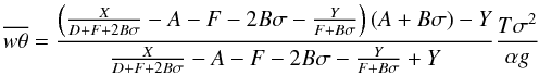 \begin{equation} \overline{w\theta}= {{ \left( {X\over{D+F+2B\sigma}}-A-F-2B\sigma-{Y\over{F+B\sigma}}\right) (A+B\sigma) - Y } \over{ {X\over{D+F+2B\sigma}}-A-F-2B\sigma-{Y\over{F+B\sigma}}+Y }}{{T\sigma^2}\over{\alpha g}} \label{eq:wtheta} \end{equation}