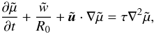 \begin{equation} \frac{\partial\tilde\mu}{\partial t}+\frac{\tilde w}{R_0} + \tilde{\vec u}\cdot\nabla\tilde \mu=\tau\nabla^2\tilde\mu, \label{eq:trax9} \end{equation}
