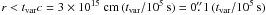 \hbox{$r < t_\mathrm{var} c= 3\times 10^{15}~\mathrm{cm}\, (t_\mathrm{var}/10^5\,\mathrm{s})= 0{\farcs}1\,(t_\mathrm{var}/10^5\,\mathrm{s})$}