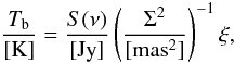 \begin{equation} \frac{T_{\rm{b}}}{[\rm{K}]}=\frac{S(\nu)}{[\rm{Jy}]} \left(\frac{\Sigma^{2}}{[\rm{mas}^2]}\right)^{-1} \xi, \end{equation}