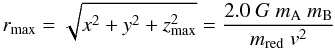 \begin{equation} r_{\rm max}=\sqrt{x^2+y^2+z_{\rm max}^2}=\frac{2.0~G~m_{\rm A}~m_{\rm B}}{m_{\rm red} ~v^2} \end{equation}