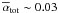 \hbox{$\overline\alpha_{\rm tot} \sim 0.03$}
