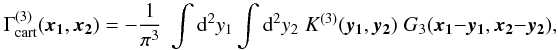 \begin{equation} \label{eq:defineG3} \Gamma^{(3)}_{\rm cart}(\vek{x_1},\vek{x_2}) = -\frac{1}{\pi^3}\;\int \dd^2 y_1 \int \dd^2 y_2\; K^{(3)}(\vek{y_1},\vek{y_2}) \;G_3(\vek{x_1}-\vek{y_1},\vek{x_2}-\vek{y_2}), \end{equation}