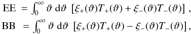 \begin{eqnarray} \label{eq:EEandBB} \textrm{EE} &= \int_0^{\infty} \vartheta\; \dd \vartheta\;\bb{ \xi_+(\vartheta) T_+(\vartheta) + \xi_-(\vartheta) T_-(\vartheta) }\,,\nonumber\\ \textrm{BB} &= \int_0^{\infty} \vartheta\; \dd \vartheta\;\bb{ \xi_+(\vartheta) T_+(\vartheta) - \xi_-(\vartheta) T_-(\vartheta) }, \end{eqnarray}