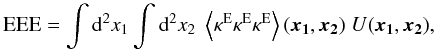 \begin{equation} \label{eq:EEEkappa} \textrm{EEE} = \int \dd^2 x_1 \int \dd^2 x_2 \;\ba{\kappa^{\rm{E}}\kappa^{\rm{E}}\kappa^{\rm{E}}}(\vek{x_1},\vek{x_2})\; U(\vek{x_1},\vek{x_2}), \end{equation}
