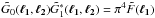 \hbox{$\tilde{G}_0(\vek{\ell_1},\vek{\ell_2}) \tilde{G}_1^*(\vek{\ell_1},\vek{\ell_2}) = \pi^4 \tilde{F}(\vek{\ell_1})$}