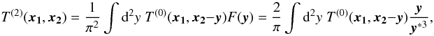 \begin{equation} \label{eq:T02} T^{(2)}(\vek{x_1},\vek{x_2}) = \frac{1}{\pi^2} \int \dd^2 y \; T^{(0)}(\vek{x_1},\vek{x_2}-\vek{y}) F(\vek{y}) = \frac{2}{\pi} \int \dd^2 y \; T^{(0)}(\vek{x_1},\vek{x_2}-\vek{y}) \frac{\vek{y}}{\vek{y}^{*3}}, \end{equation}