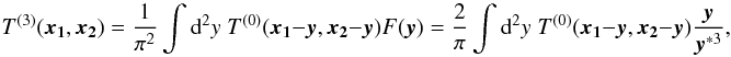 \begin{equation} \label{eq:T03} T^{(3)}(\vek{x_1},\vek{x_2}) = \frac{1}{\pi^2} \int \dd^2 y \; T^{(0)}(\vek{x_1}-\vek{y},\vek{x_2}-\vek{y}) F(\vek{y})=\frac{2}{\pi} \int \dd^2 y \; T^{(0)}(\vek{x_1}-\vek{y},\vek{x_2}-\vek{y}) \frac{\vek{y}}{\vek{y}^{*3}}, \end{equation}