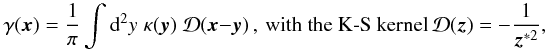 \begin{equation} \label{eq:KS} \gamma(\vek{x}) = \frac{1}{\pi} \int \dd^2 y\; \kappa(\vek{y}) \; \mathcal{D}(\vek{x}-\vek{y})\,,\ \textrm{with the K-S kernel}\ \mathcal{D}(\vek{z}) = -\frac{1}{\vek{z}^{*2}}, \end{equation}