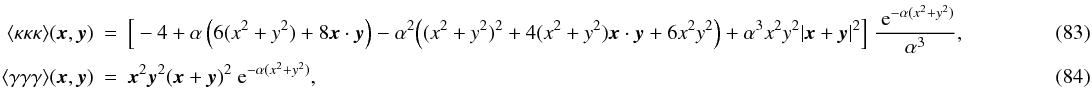 \begin{eqnarray} \label{eq:3pk} \langle \kappa\kappa\kappa\rangle (\vek{x}, \vek{y}) &=& \Big[-4 +\alpha\br{6(x^2+y^2)+8 \vek{x}\cdot\vek{y}} - \alpha^2 \Big((x^2+y^2)^2 +4(x^2+y^2) \vek{x}\cdot\vek{y} +6 x^2 y^2 \Big)+\alpha^3 x^2 y^2 |\vek{x}+\vek{y}|^2 \Big]\; \frac{\expo{-\alpha (x^2+y^2)}}{\alpha^3},\quad\quad\quad\quad\quad\quad\\ \label{eq:3pg0} \langle \gamma\gamma\gamma\rangle (\vek{x}, \vek{y}) &=& \vek{x}^2\vek{y}^2(\vek{x}+\vek{y})^2\expo{-\alpha (x^2+y^2)}, \end{eqnarray}