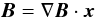 \begin{equation} \BB = \nabla \BB\cdot \vec{x} \end{equation}