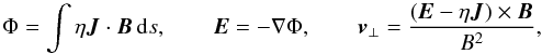 \begin{equation} \label{kinsol} \Phi = \int \eta \JJ\cdot\BB \, {\rm d}s, \qquad \EE = -\nabla\Phi, \qquad \vv_{\perp} = \frac{(\EE-\eta\JJ)\times\BB}{B^2}, \end{equation}