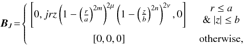 \begin{equation} \BB_J \!=\! \left\{ \begin{array}{cc} \left[ 0, jrz \left(1-\left(\frac{r}{a}\right)^{2m}\right)^{2\mu}\left(1-\left(\frac{z}{b}\right)^{2n}\right)^{2\nu},0 \right] &~~~ \begin{array}{c} r\leq a \\ \&~ |z|\leq b \end{array} \\ \rule{0pt}{3ex} \left[0,0,0 \right] & ~~~ {\rm otherwise,} \end{array} \right. \label{fanb.eq} \end{equation}