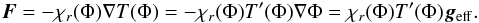 \begin{equation} \vec F = -\chi_r(\Phi)\nabla T(\Phi) = -\chi_r(\Phi)T'(\Phi)\nabla\Phi= \chi_r(\Phi)T'(\Phi)\vec g_\mathrm{eff}. \end{equation}