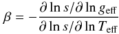 \begin{equation} \beta = -\frac{\partial \ln s/\partial \ln g_\mathrm{eff}}{\partial\ln s/\partial\ln T_\mathrm{eff}} \end{equation}