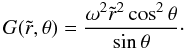 \begin{equation} G(\tilde r,\theta)=\frac{\omega^2\tilde r^2\cos^2\theta}{\sin\theta}\cdot \end{equation}
