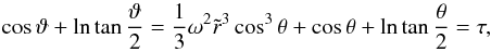 \begin{equation} \label{theta0} \cos\vartheta+\ln\tan\frac{\vartheta}{2}= \frac{1}{3}\omega^2\tilde r^3\cos^3\theta+\cos\theta+\ln\tan\frac{\theta}{2}=\tau, \end{equation}