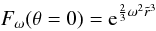\begin{equation} \label{F_pole} F_\omega(\theta=0)=\mathrm{e}^{\frac{2}{3}\omega^2\tilde r^3} \end{equation}