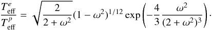 \begin{equation} \frac{T_\mathrm{eff}^e}{T_\mathrm{eff}^p}= \sqrt{\frac{2}{2+\omega^2}}(1-\omega^2)^{1/12} \exp\left(-\frac{4}{3}\frac{\omega^2}{(2+\omega^2)^3}\right)\cdot \end{equation}