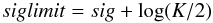 \begin{equation} siglimit = sig + {\rm log}(K/2) \end{equation}