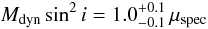 \begin{equation} M_{\rm dyn}\sin^2i=1.0^{+0.1}_{-0.1}\, \Vir_{\rm spec} \label{e6} \end{equation}