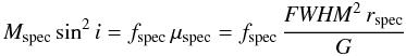 \begin{equation} M_{\rm spec}\sin^2i=f_{\rm spec}\,\Vir_{\rm spec}=f_{\rm spec}\,\frac{{\it FWHM}^2\, r_{\rm spec}}{G} \label{e3} \end{equation}