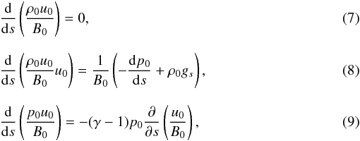 \begin{eqnarray} \label{eq7}&&\frac{{\rm d}}{{\rm d} s}\left(\frac{\rho_0 u_0}{B_0}\right) = 0, \\[2.5mm] \label{eq8}&&\frac{{\rm d}}{{\rm d} s}\left(\frac{\rho_0 u_0}{B_0}u_0\right) = \frac1{B_0}\left(-\frac{{\rm d} p_0}{{\rm d} s} + \rho_0 g_s\right), \\[2.5mm] \label{eq9}&&\frac{{\rm d}}{{\rm d} s}\left(\frac{p_0 u_0}{B_0}\right) = -(\gamma-1)p_0\frac{\partial}{\partial s}\left(\frac{u_0}{B_0}\right), \end{eqnarray}