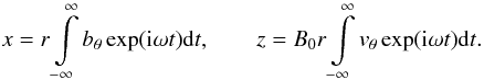 \begin{equation} x = r\int\limits_{-\infty}^\infty b_\theta \exp({\rm i} \omega t) {\rm d}t, \qquad z = B_0 r \int\limits_{-\infty}^\infty v_\theta \exp({\rm i} \omega t) {\rm d}t. \label{eq17} \end{equation}
