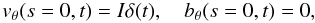 \begin{equation} v_\theta(s=0,t) = I\delta(t), \quad b_\theta(s=0,t)=0, \label{eq21} \end{equation}