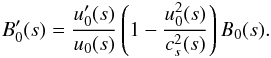 \begin{equation} B_0^{\prime}(s) = \frac{u_0^{\prime}(s)}{u_0(s)}\left(1-\frac{u_0^2(s)}{c_s^2(s)} \right) B_0(s). \label{eq26} \end{equation}