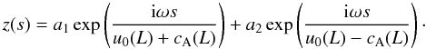\begin{equation} z(s) = a_1\exp\left(\frac{{\rm i}\omega s}{u_0(L) + c_{\rm A}(L)}\right) + a_2\exp\left(\frac{{\rm i}\omega s}{u_0(L) - c_{\rm A}(L)}\right)\cdot \label{eq28} \end{equation}