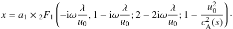 \begin{equation} x = a_1\times{_2F_1} \left(-{\rm i}\omega\frac{\lambda}{u_0}, 1-{\rm i}\omega\frac{\lambda}{u_0}; 2 - 2{\rm i}\omega\frac{\lambda}{u_0};1-\frac{u_0^2}{c_{\rm A}^2(s)}\right)\cdot \label{eq36} \end{equation}