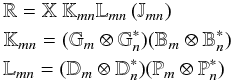 \begin{eqnarray} &&\mathbb{R}= \mathbb{X}\ \mathbb{K}_{mn} \mathbb{L}_{mn}\left(\mathbb{J}_{mn}\right) \label{eq-mex}\\ &&\mathbb{K}_{mn} = (\mathbb{G}_m \otimes \mathbb{G}_n^*)(\mathbb{B}_m \otimes \mathbb{B}_n^*)\nonumber\\ &&\mathbb{L}_{mn} =(\mathbb{D}_m \otimes \mathbb{D}_n^*)(\mathbb{P}_m \otimes \mathbb{P}_n^*)\nonumber \end{eqnarray}