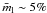 \hbox{${\bar{m}_{\rm l}}\sim 5\%$}