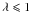 \hbox{$\lambda\leqslant1$}