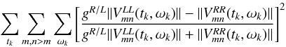 \begin{equation} \sum_{t_k} \sum_{m,n>m} \sum_{\omega_k} \left[\frac{g^{R/L}\|V^{LL\\ }_{mn}(t_k,\omega_k)\|-\|V^{RR}_{mn}(t_k,\omega_k)\|}{g^{R/L}\|V^{LL}_{mn}(t_k,\omega_k)\|+\|V^{RR}_{mn}(t_k,\omega_k)\|}\right]^2 \label{eq-uvrat} \end{equation}