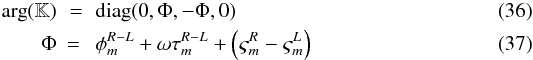 \begin{eqnarray} {\rm arg}(\mathbb{K})& = & {\rm diag} (0, \Phi,-\Phi, 0) \\ \label{eq-Phi}\Phi & =\ & \phi_m^{R-L} + \omega\tau_m^{R-L} + \left(\varsigma_m^R-\varsigma_m^L\right) \end{eqnarray}