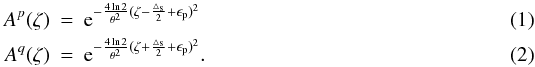 \begin{eqnarray} A^p(\zeta) &=& {\rm e}^{-\frac{4\ln 2}{\theta^2}(\zeta-\frac{\triangle_{\rm s}}{2}+\epsilon_{\rm p})^2}\\ A^q(\zeta) &=& {\rm e}^{-\frac{4\ln 2}{\theta^2}(\zeta+\frac{\triangle_{\rm s}}{2}+\epsilon_{\rm p})^2}. \end{eqnarray}