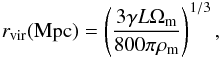 \begin{equation} r_{\rm vir}({\rm Mpc})=\left( \frac{3\gamma L \Omega_{\rm m}}{800\pi \rho_{\rm m}}\right) ^{1/3}, \end{equation}