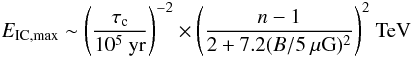 \begin{eqnarray} \label{e:eq3} && E_{{\rm IC, max}} \sim \left(\frac{\tau_{\rm c}}{10^{5}~{\rm yr}}\right)^{-2} \times{\left(\frac{n-1}{2 + 7.2 (B/5~\mu{\rm G})^{2}}\right)^{2}}~{\rm TeV} \end{eqnarray}