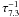 \hbox{$\tau^{-1}_{7.3}$}