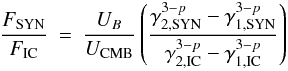 \begin{eqnarray} \frac{F_{\rm SYN}}{F_{\rm IC}} & = & \frac{U_B}{U_{\rm CMB}} \left(\frac{\gamma_{\rm 2,SYN}^{3-p} - \gamma_{\rm 1,SYN}^{3-p}}{\gamma_{\rm 2,IC}^{3-p} - \gamma_{\rm 1,IC}^{3-p}}\right) \label{e:eq1} \end{eqnarray}