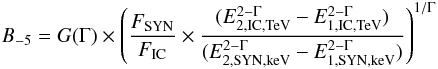 \begin{eqnarray} B_{-5} = G(\Gamma) \times{\left(\frac{F_{\rm SYN}}{F_{\rm IC}} \times \frac{(E_{\rm 2,IC,TeV}^{2-\Gamma} - E_{\rm 1,IC,TeV}^{2-\Gamma})}{(E_{\rm 2,SYN,keV}^{2-\Gamma} - E_{\rm 1,SYN,keV}^{2-\Gamma})}\right)^{1/\Gamma}} \label{e:eq2} \end{eqnarray}