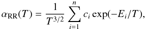 \begin{equation} \alpha_{{\rm RR}}(T) = \frac{1}{T^{3/2}} \sum_{i=1}^{n} c_i \exp (-E_i/T), \label{dreq} \end{equation}