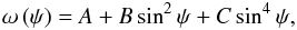 \begin{equation} \omega\left( \psi\right) =\mathit{A}+B\sin^{2}\psi+C\sin^{4}\psi, \label{omega} \end{equation}