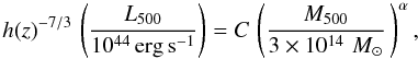 \begin{equation} h(z)^{-7/3} \, \left( \frac{L_{500}}{10^{44} \, {\rm erg \, s^{-1}}} \right)=C \, \left( \frac{M_{500}}{3 \times 10^{14} \,\,M_{\odot}} \, \right)^{\alpha}, \label{L-M:eq} \end{equation}