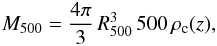 \begin{equation} M_{500}= \frac{4 \pi}{3} \, R_{500}^3 \, 500 \, \rho_\mathrm{c}(z) , \label{r500:eq} \end{equation}
