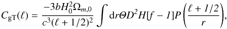 \begin{equation} C_{\rm gT}(\ell) = \frac{-3bH_0^2\Omega_{m,0}}{c^3(\ell+1/2)^2}\int \rm{d} {\it r \Theta D^2 H [f-1]P\left(\frac{\ell+1/2}{r}\right)}, \end{equation}