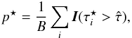 \appendix \setcounter{section}{2} \begin{equation} \label{eq:12} p^{\star} = \frac{1}{B} \sum_i \boldsymbol{I}(\tau^{\star}_i > \hat{\tau}), \end{equation}